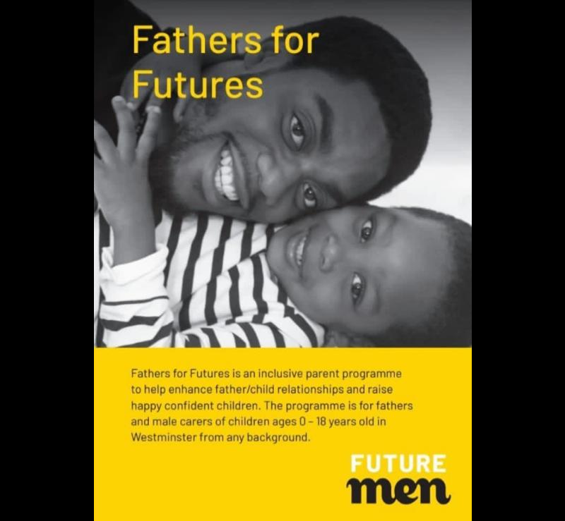 
Fathers for Futures is an inclusive parent programme to help enhance father/child relationships and raise happy confident children. The programme is for fathers and male carers of children in the borough of Westminster from any background.