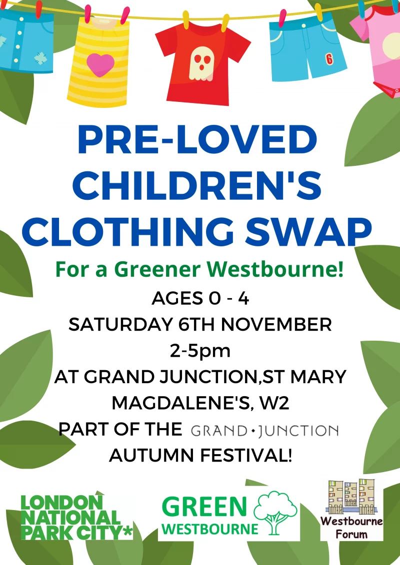 PRE-LOVED CHILDREN'S CLOTHING SWAP For a Greener Westbourne! AGES 0 - 4 SATURDAY 6TH NOVEMBER 2 - 5pm AT GRAND JUNCTION,ST MARY MAGDALENE'S, W2 - PART OF THE GRAND JUNCTION AUTUMN FESTIVAL!