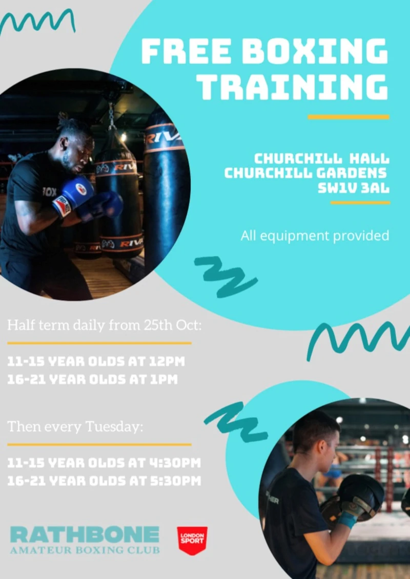 Free Boxing Training Churchill Hall, Churchill Gardens SW1V 3AL All equipment provided Half term daily from 25th October 11 - 15 year olds at 12 pm 16 - 21 year olds at 1 pm Then every Tuesday 11 - 15 year olds at 4:30 pm 16 - 21 year olds at 5:30 pm Rathbone amateur boxing club London Sport