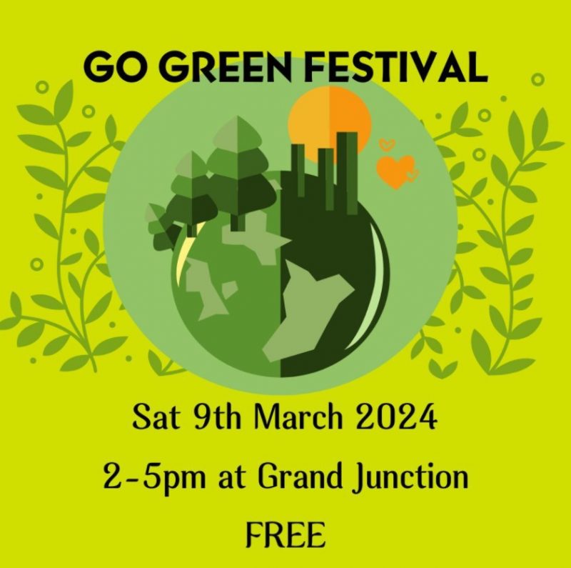 GO GREEN FESTIVAL Sat 9th March 2024 2 - 5 pm at Grand Junction FREE