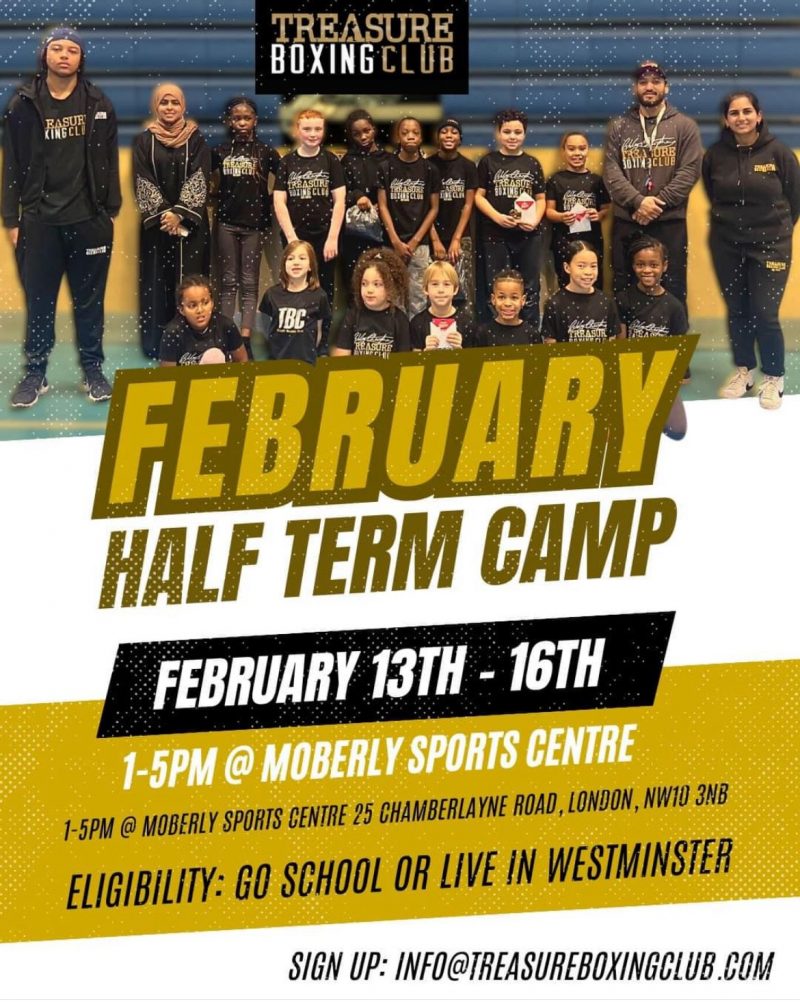 Treasure Boxing Club February Half Term Camp February 13th to 16th 1 - 5 pm @ Moberly Sports Centre 1 - 5pm @ Moberly Sports Centre 25 Chamberlayne Road London NW10 3NB Eligibility: Go School or Live in Westminster sign up: info@treasyreboxingclub.com