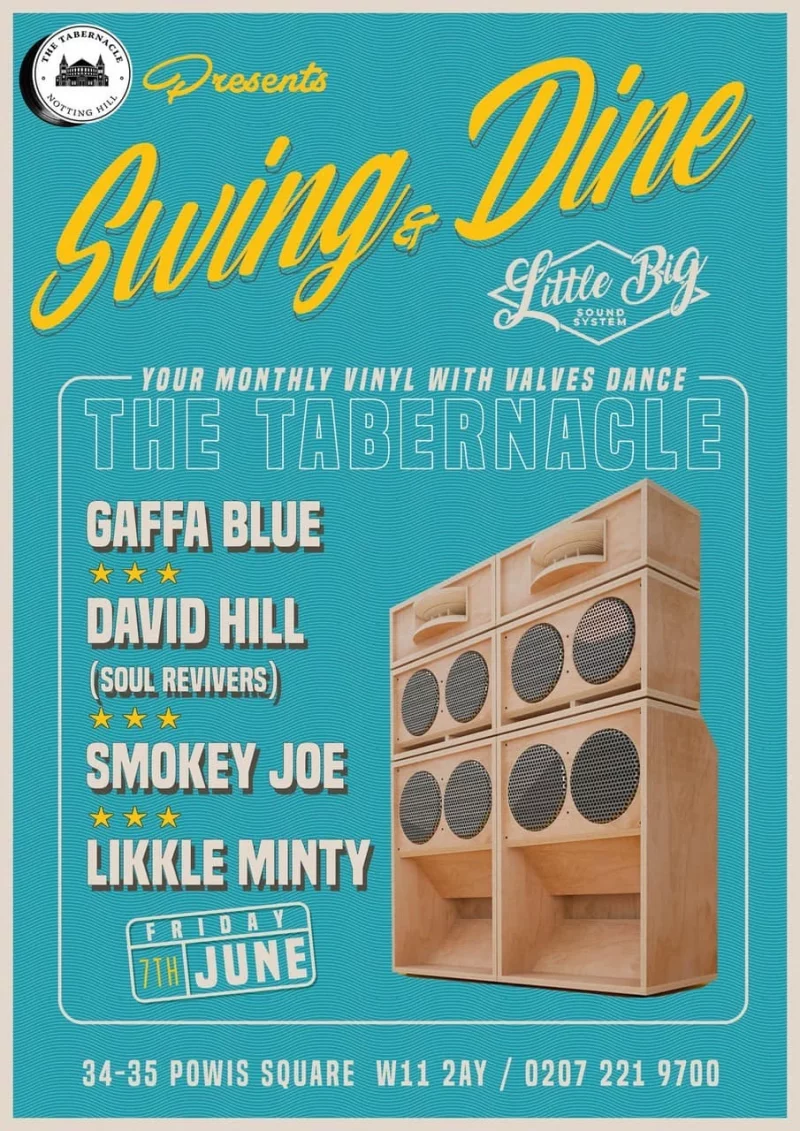  . I.The Tabernacle Notting Hill Presents Swing and Dine Little Big Sound System YOUR MONTHLY VINYL WITH VALVES DANCE GAFFA BLUE DAVID HILL ( SOUL REVIVERS ) SMOKEY JOE LIKKLE MINTY FRIDAY JUNE 7th 34 - 35 POWIS SQUARE W11 2AY / 020 7221 9700