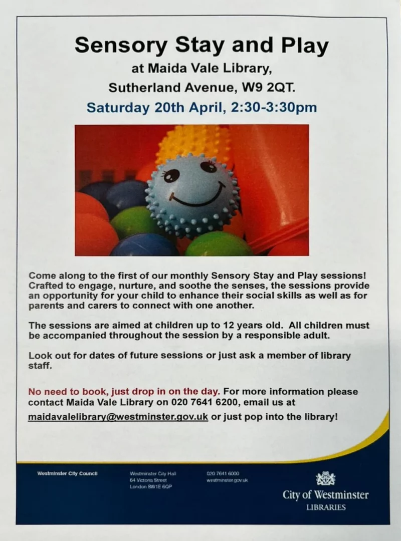 Sensory Stay and Play at Maida Vale Library, Sutherland Avenue, W9 2QT. Saturday 20th April, 2:30 - 3:30 pm Come along to the first of our monthly Sensory Stay and Play sessions! Crafted to engage, nurture, and soothe the senses, the sessions provide an opportunity for your child to enhance their social skills as well as for parents and carers to connect with one another. The sessions are aimed at children up to 12 years old. All children must be accompanied throughout the session by a responsible adult. Look out for dates of future sessions or just ask a member of library staff. No need to book, just drop in on the day. For more information please contact Maida Vale Library on 020 7641 6200, email us at maidavalelibrary@westminster.qov.uk or just pop into the library!