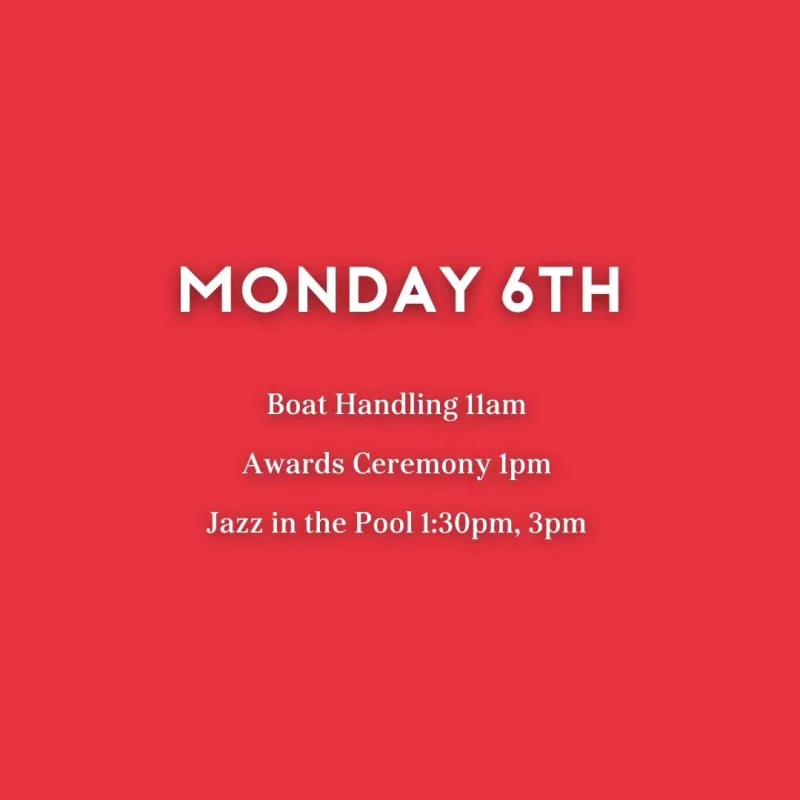 MONDAY 6TH Boat Handling 11 am Awards Ceremony 1 pm Jazz in the Pool 1:30 pm, 3 pm