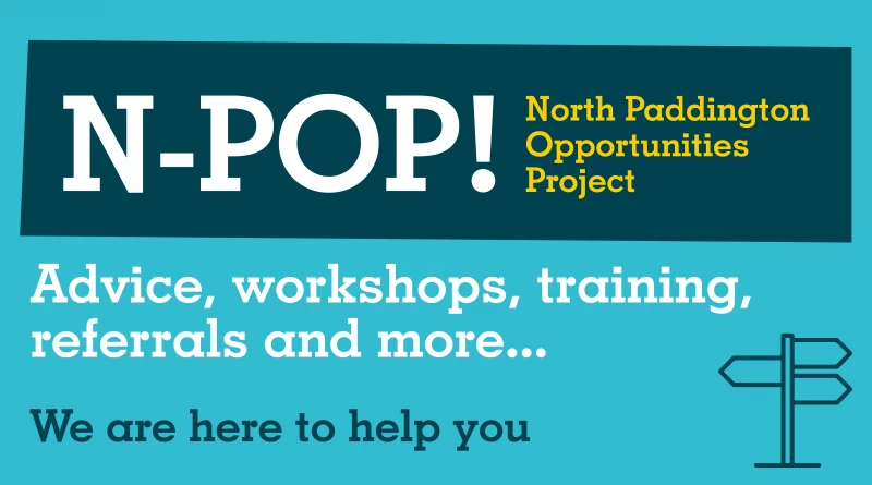 N-POP!
North Paddington Opportunities Project
03 July 13:00–15:00
WECH Community Centre. W9 3AZ

BENEFITS: Tell me more about CARERS ALLOWANCE
Use this session to understand what Carers Allowance is or drop-in for general benefit advice.

www.pdt.org.uk/pdt-employment
pdt employment
City of Westminster
#npop